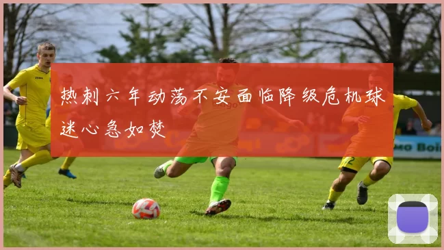 热刺六年动荡不安面临降级危机球迷心急如焚