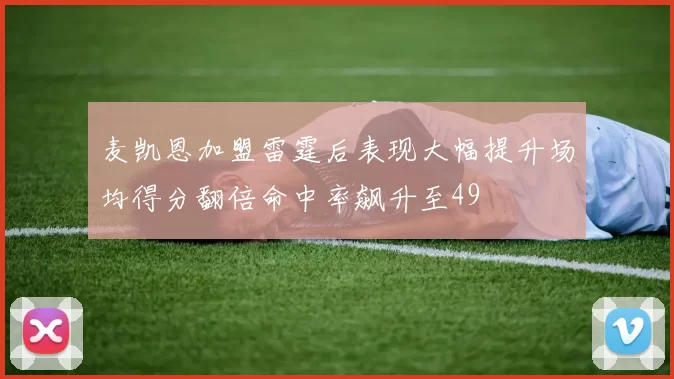 麦凯恩加盟雷霆后表现大幅提升场均得分翻倍命中率飙升至49