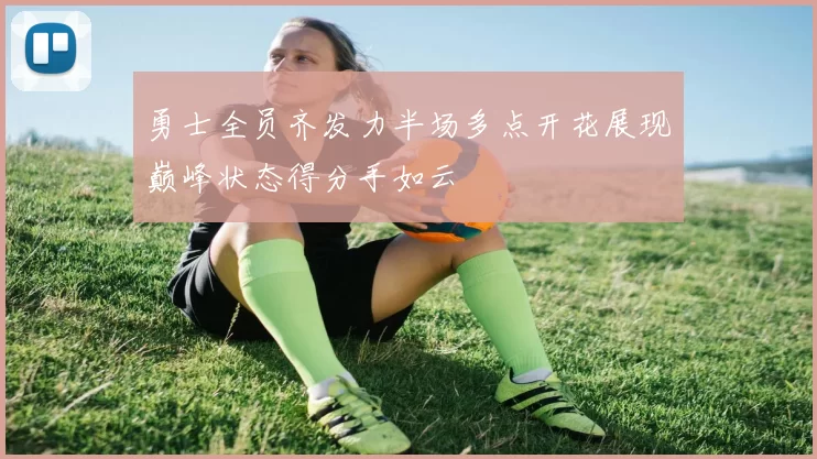 勇士全员齐发力半场多点开花展现巅峰状态得分手如云