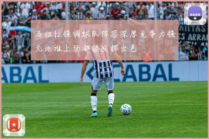 马祖拉强调球队阵容深厚竞争力强无论谁上场都能发挥出色